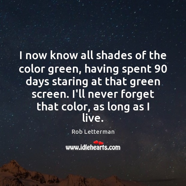 I now know all shades of the color green, having spent 90 days 