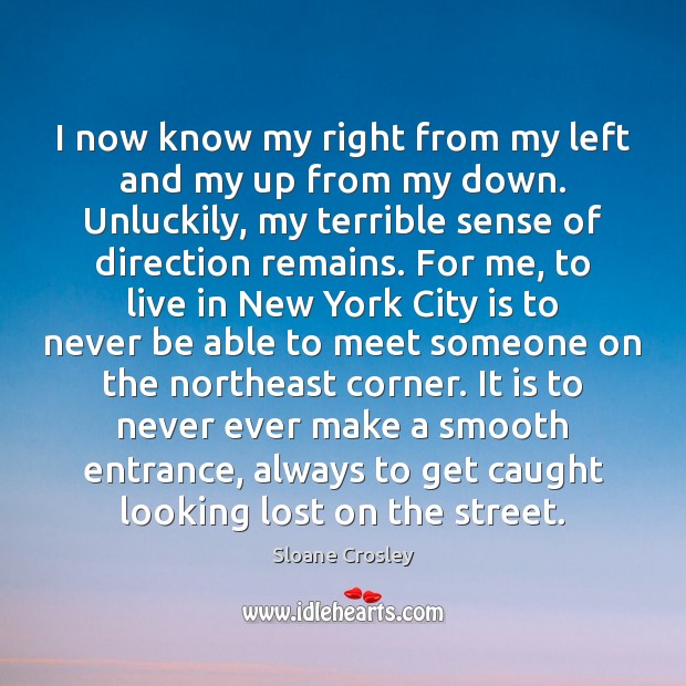 I now know my right from my left and my up from Sloane Crosley Picture Quote