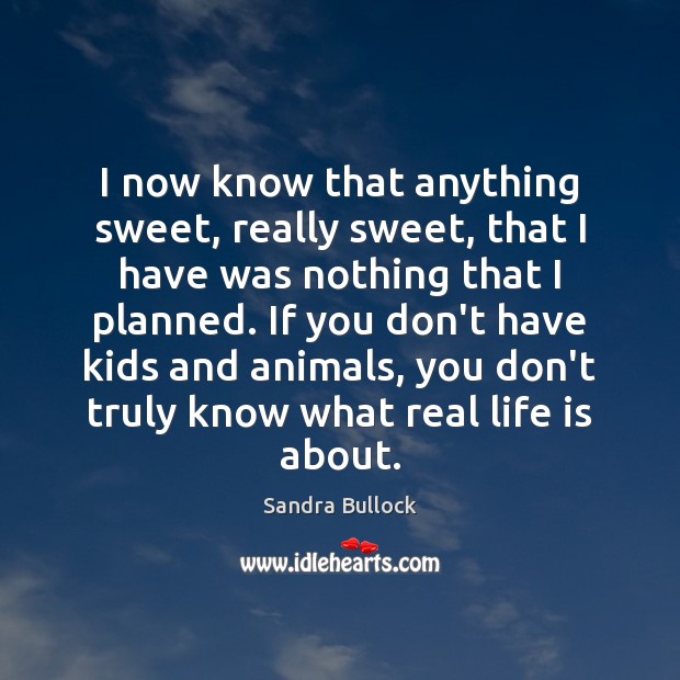 I now know that anything sweet, really sweet, that I have was Real Life Quotes Image