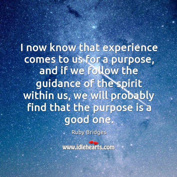 I now know that experience comes to us for a purpose, and Ruby Bridges Picture Quote
