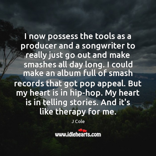 I now possess the tools as a producer and a songwriter to J Cole Picture Quote