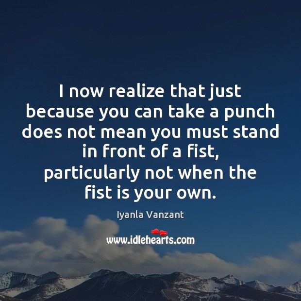 I now realize that just because you can take a punch does Iyanla Vanzant Picture Quote