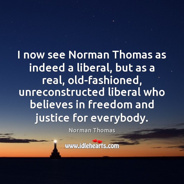 I now see Norman Thomas as indeed a liberal, but as a Norman Thomas Picture Quote