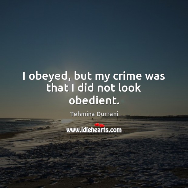 I obeyed, but my crime was that I did not look obedient. Image