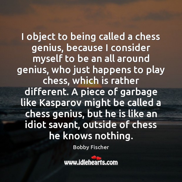 I object to being called a chess genius, because I consider myself Bobby Fischer Picture Quote