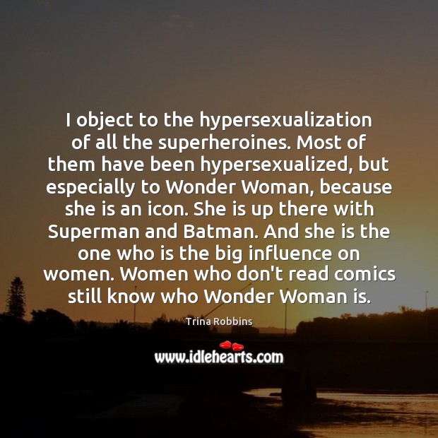 I object to the hypersexualization of all the superheroines. Most of them Trina Robbins Picture Quote