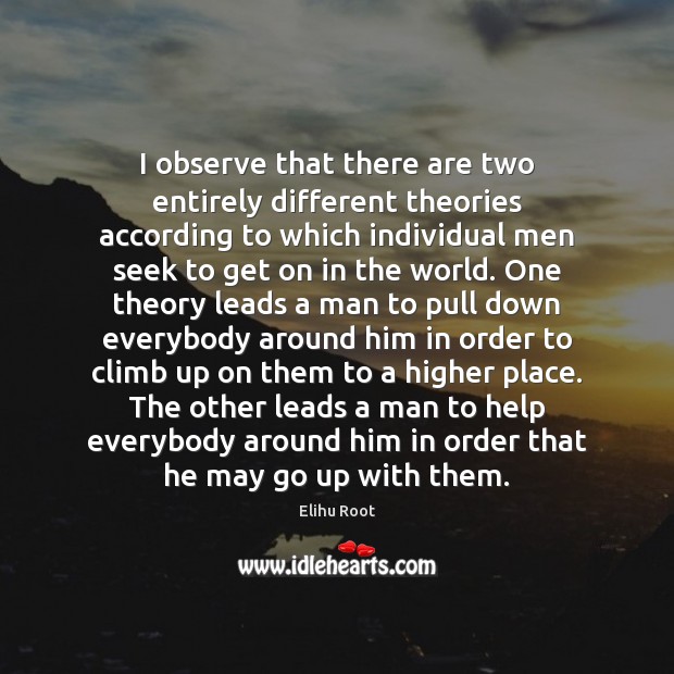 I observe that there are two entirely different theories according to which Elihu Root Picture Quote