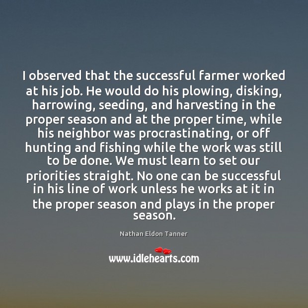 I observed that the successful farmer worked at his job. He would Nathan Eldon Tanner Picture Quote
