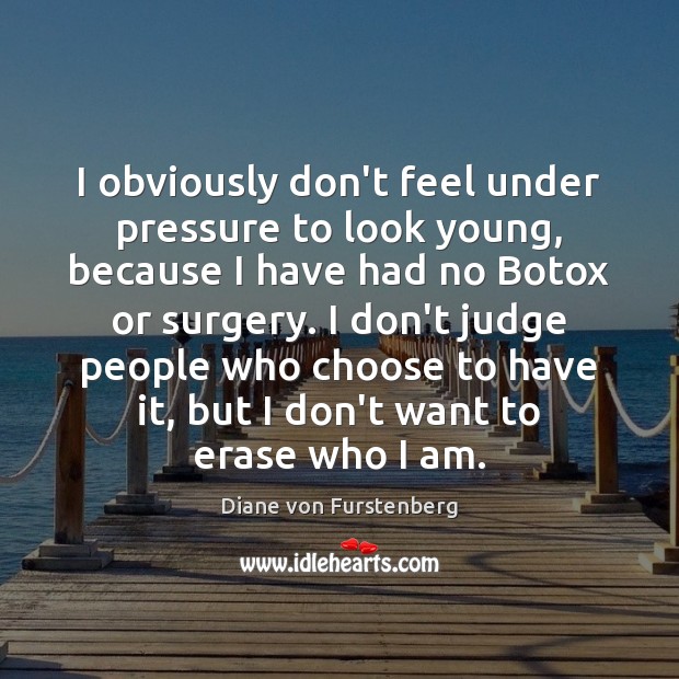 I obviously don’t feel under pressure to look young, because I have Don’t Judge Quotes Image