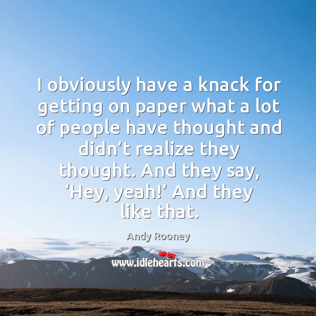 I obviously have a knack for getting on paper what a lot of people have thought and Andy Rooney Picture Quote