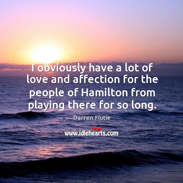 I obviously have a lot of love and affection for the people of hamilton from playing there for so long. Image