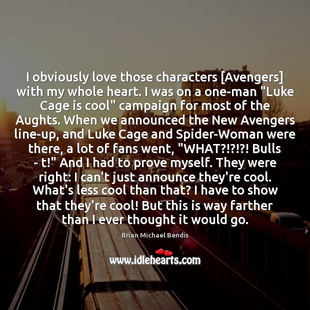 I obviously love those characters [Avengers] with my whole heart. I was Brian Michael Bendis Picture Quote
