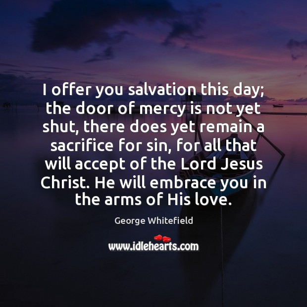 I offer you salvation this day; the door of mercy is not George Whitefield Picture Quote