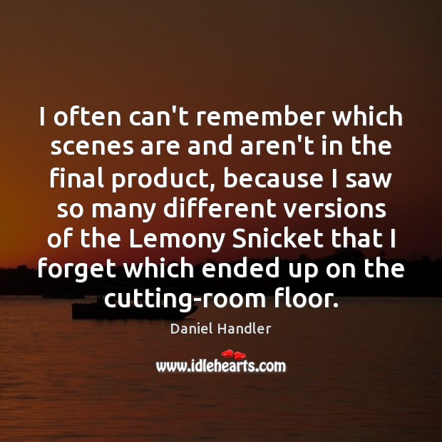 I often can’t remember which scenes are and aren’t in the final Daniel Handler Picture Quote