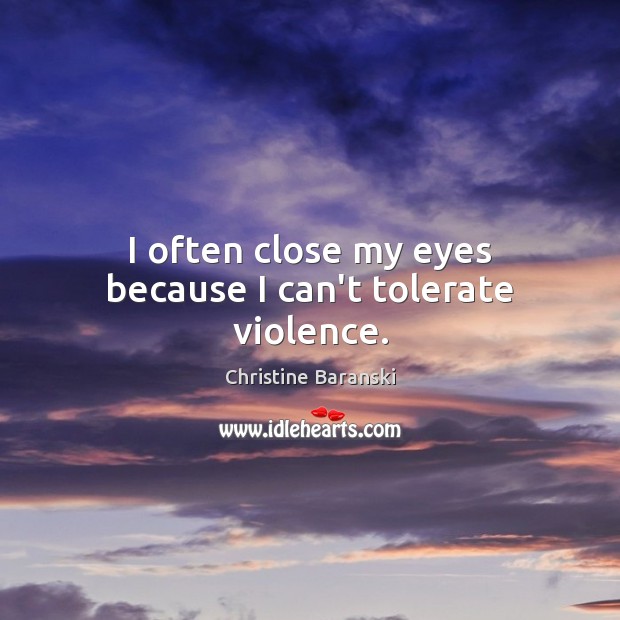 I often close my eyes because I can’t tolerate violence. Image