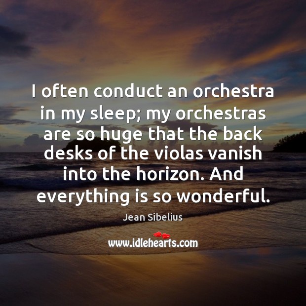 I often conduct an orchestra in my sleep; my orchestras are so Jean Sibelius Picture Quote