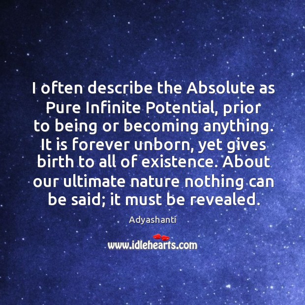 I often describe the Absolute as Pure Infinite Potential, prior to being Adyashanti Picture Quote