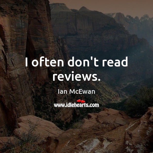 I often don’t read reviews. Ian McEwan Picture Quote