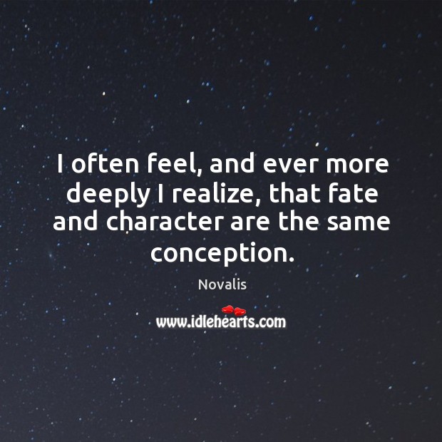 I often feel, and ever more deeply I realize, that fate and character are the same conception. Image