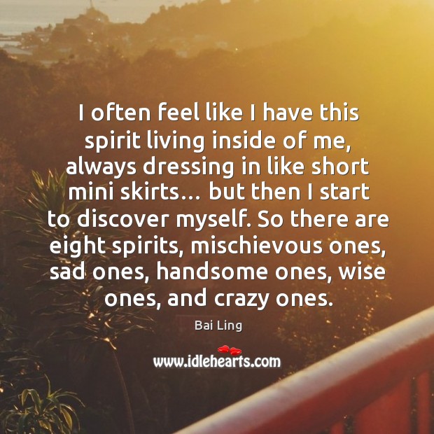 I often feel like I have this spirit living inside of me, always dressing in like short mini skirts… Bai Ling Picture Quote