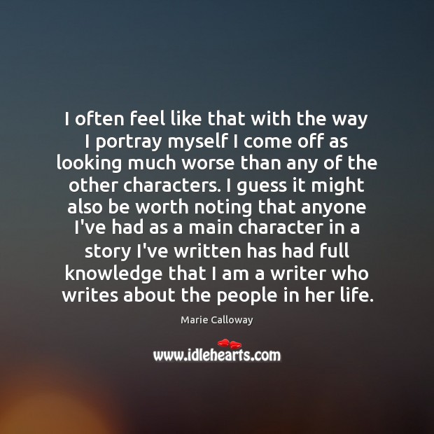 I often feel like that with the way I portray myself I Worth Quotes Image