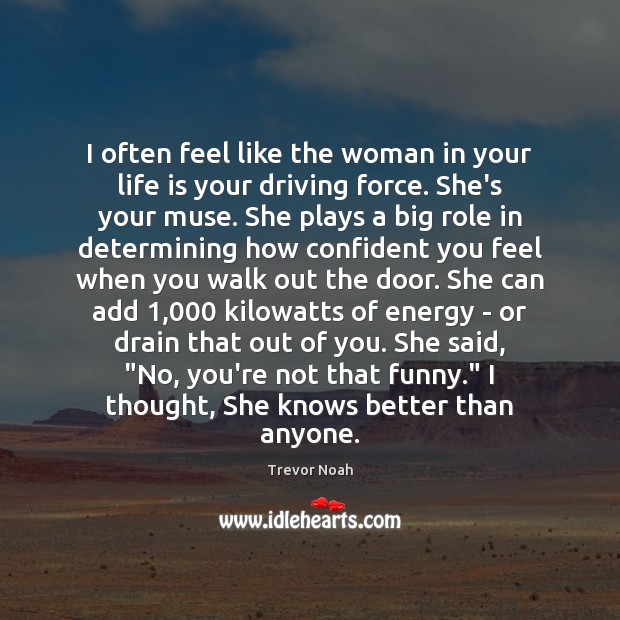 I often feel like the woman in your life is your driving Driving Quotes Image