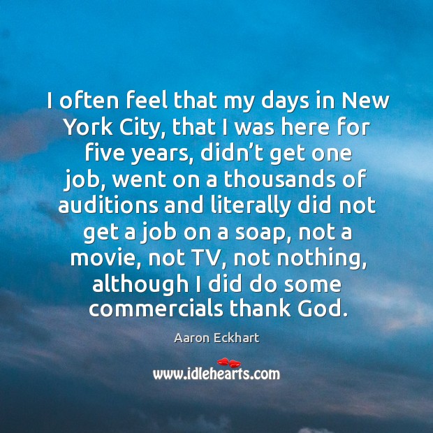 I often feel that my days in new york city, that I was here for five years Aaron Eckhart Picture Quote