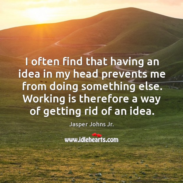 I often find that having an idea in my head prevents me from doing something else. Image