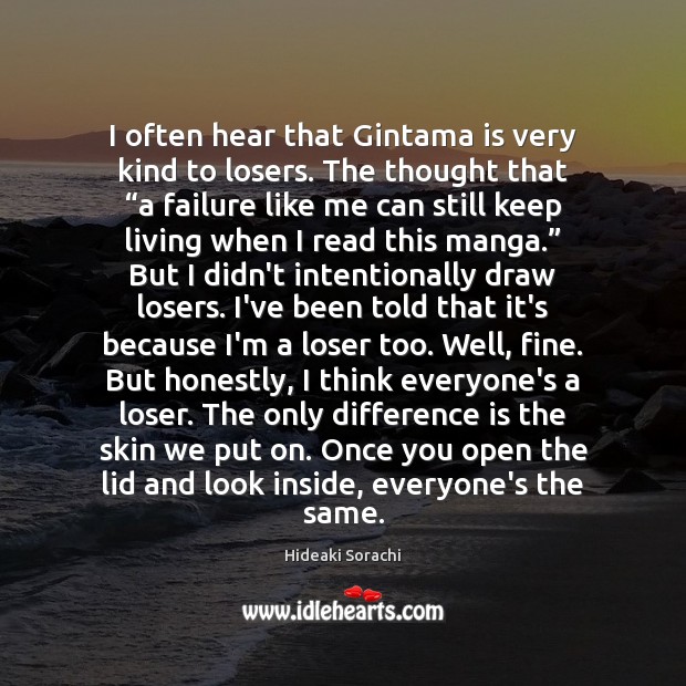 I often hear that Gintama is very kind to losers. The thought Hideaki Sorachi Picture Quote