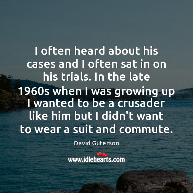 I often heard about his cases and I often sat in on David Guterson Picture Quote