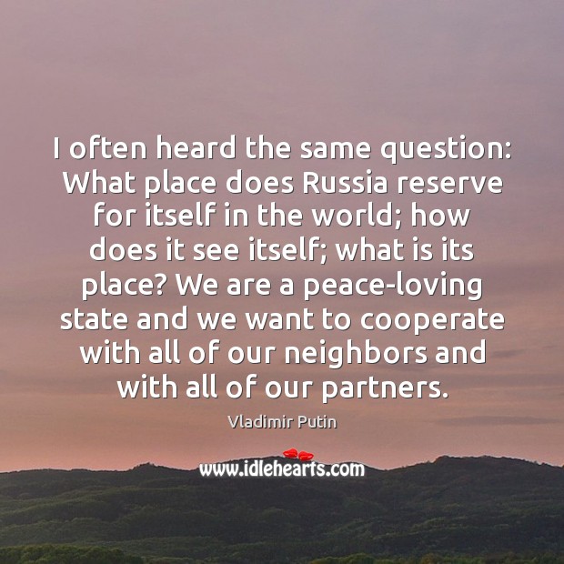 I often heard the same question: What place does Russia reserve for Cooperate Quotes Image