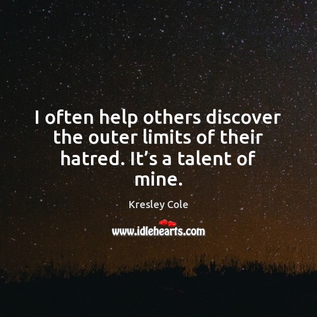 I often help others discover the outer limits of their hatred. It’s a talent of mine. Kresley Cole Picture Quote