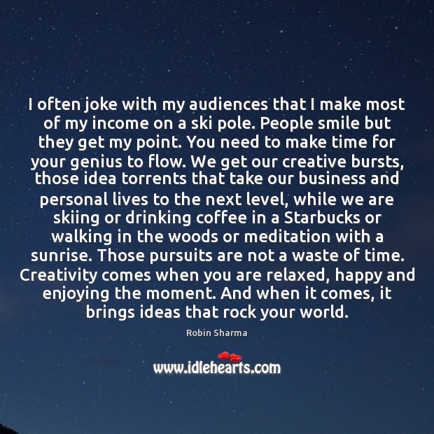 I often joke with my audiences that I make most of my Robin Sharma Picture Quote