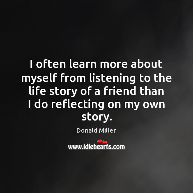 I often learn more about myself from listening to the life story Donald Miller Picture Quote