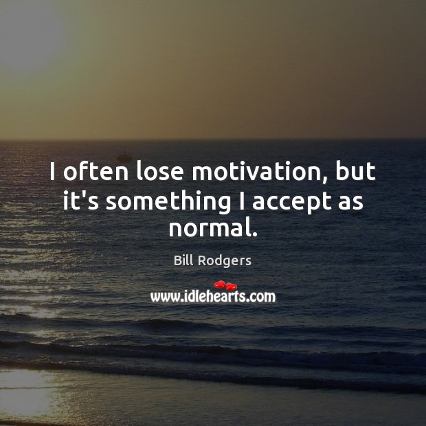 I often lose motivation, but it’s something I accept as normal. Image