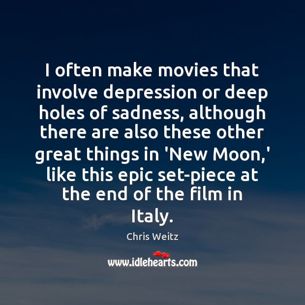 I often make movies that involve depression or deep holes of sadness, Chris Weitz Picture Quote