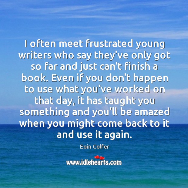 I often meet frustrated young writers who say they’ve only got so Eoin Colfer Picture Quote