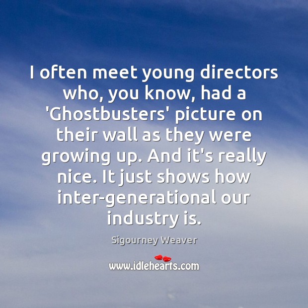 I often meet young directors who, you know, had a ‘Ghostbusters’ picture Sigourney Weaver Picture Quote