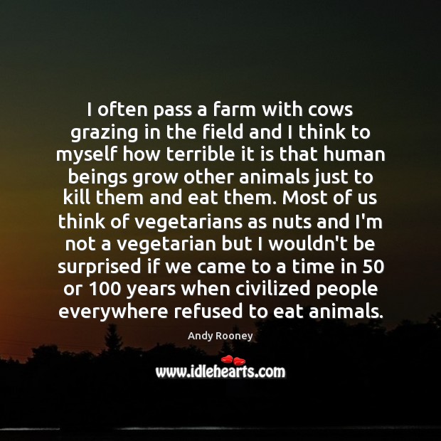 I often pass a farm with cows grazing in the field and Andy Rooney Picture Quote
