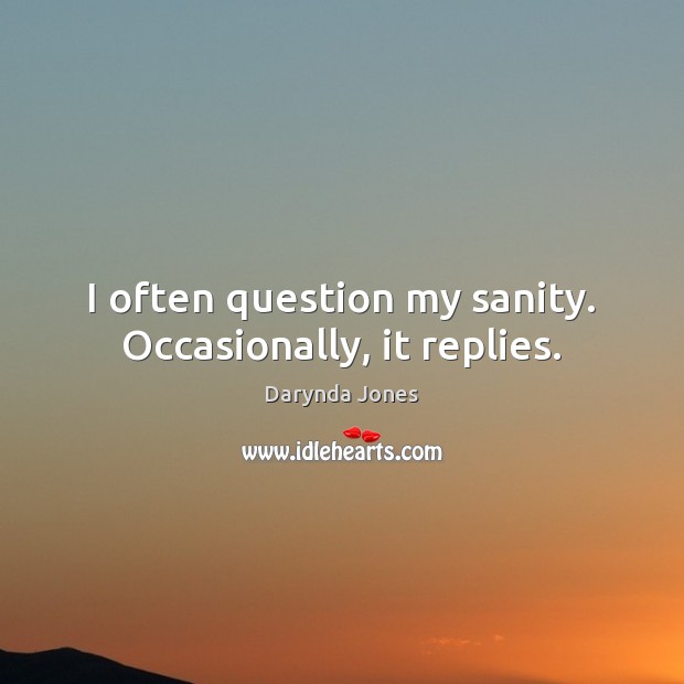 I often question my sanity. Occasionally, it replies. Darynda Jones Picture Quote