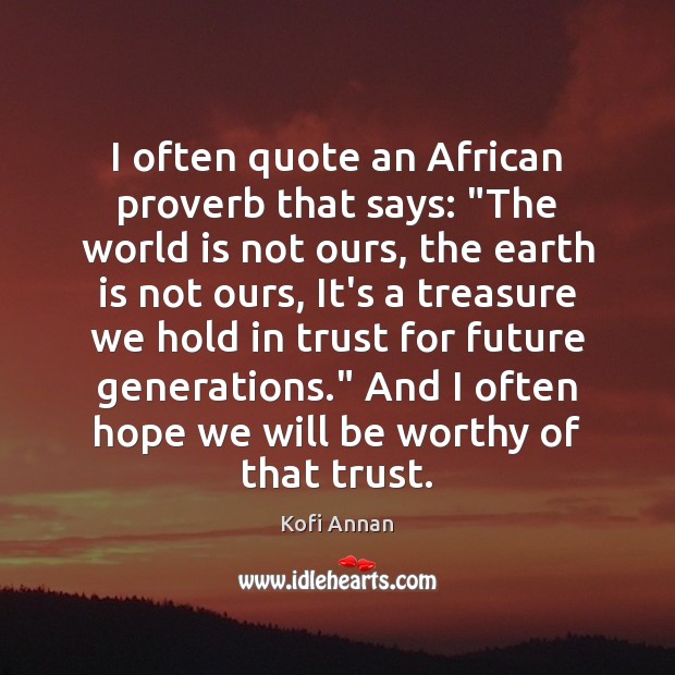 I often quote an African proverb that says: “The world is not Kofi Annan Picture Quote