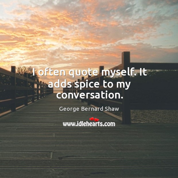 I often quote myself. It adds spice to my conversation. Image