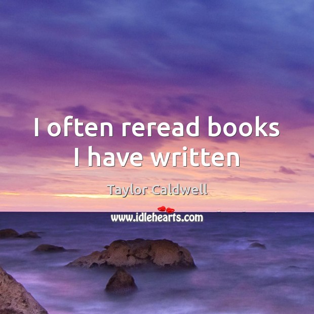 I often reread books I have written Taylor Caldwell Picture Quote