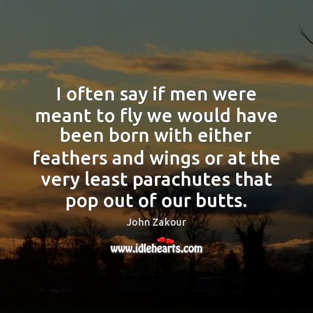 I often say if men were meant to fly we would have Image