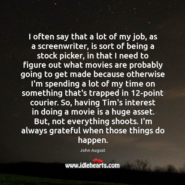 I often say that a lot of my job, as a screenwriter, John August Picture Quote