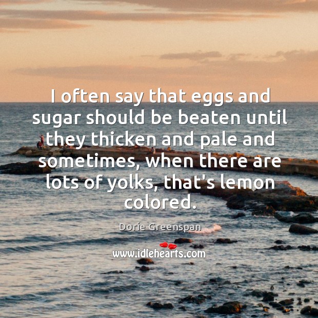 I often say that eggs and sugar should be beaten until they Dorie Greenspan Picture Quote