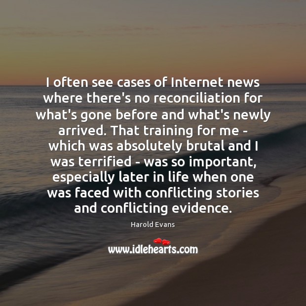 I often see cases of Internet news where there’s no reconciliation for Harold Evans Picture Quote