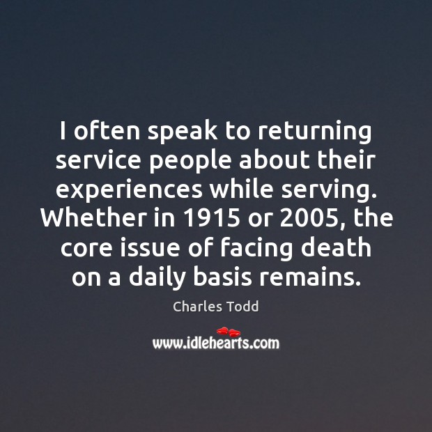 I often speak to returning service people about their experiences while serving. Charles Todd Picture Quote