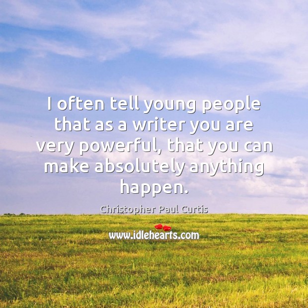 I often tell young people that as a writer you are very Christopher Paul Curtis Picture Quote