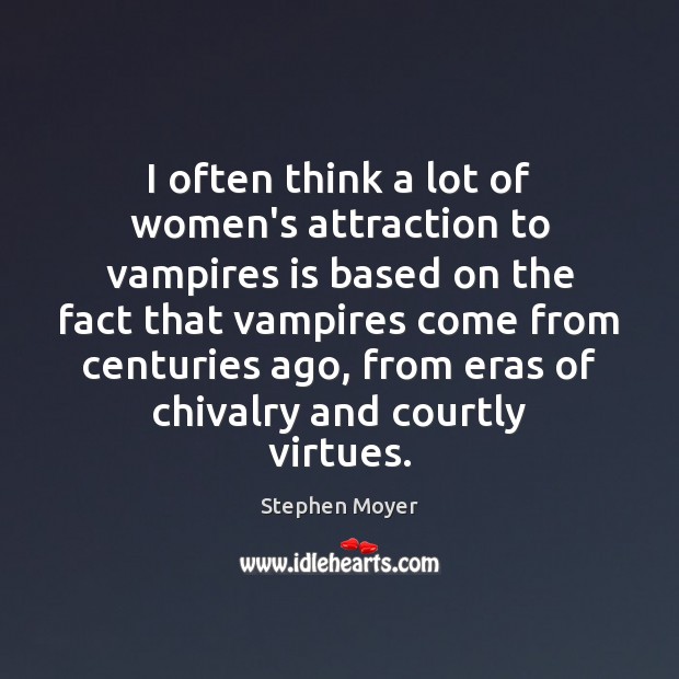 I often think a lot of women’s attraction to vampires is based Stephen Moyer Picture Quote